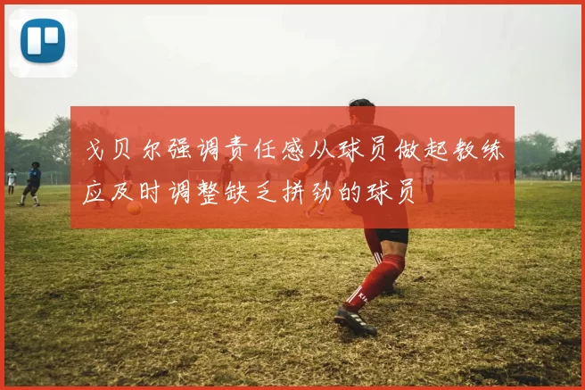 戈贝尔强调责任感从球员做起教练应及时调整缺乏拼劲的球员